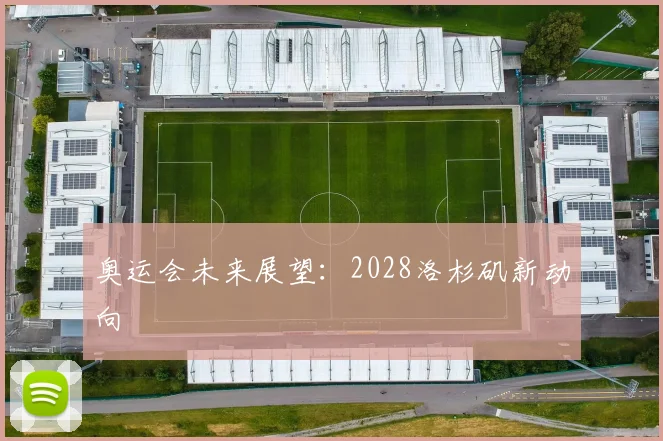 奥运会未来展望：2028洛杉矶新动向